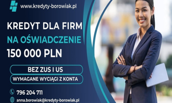 KREDYT DLA FIRM DO 150 000 ZŁ NA OŚWIADCZENIE BEZ ZUS I US!